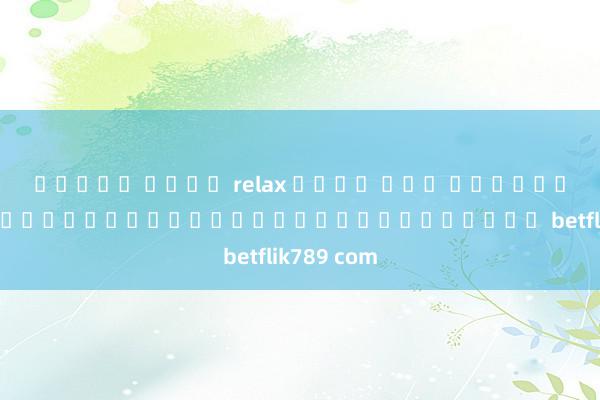สล็อต ค่าย relax เว็บ ตรง ยกระดับประสบการณ์การเล่นเกมของคุณด้วย betflik789 com