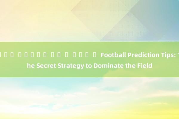 เกม สล็อต วอ ล เล็ ต Football Prediction Tips: The Secret Strategy to Dominate the Field